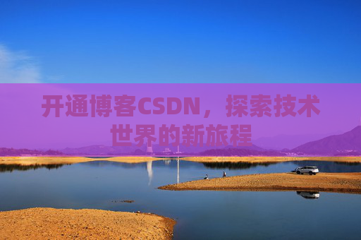 开通博客CSDN，探索技术世界的新旅程